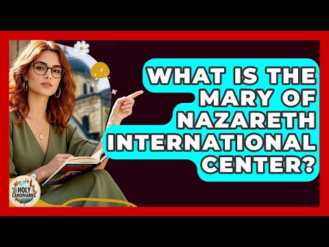 What Is The Mary Of Nazareth International Center? - Holy Landmarks