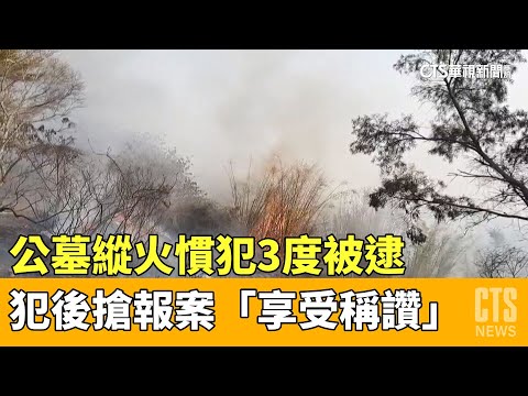 公墓縱火慣犯3度被逮　犯後搶報案「享受稱讚」