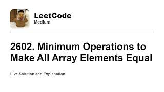YouTube video '2602. Minimum Operations to Make All Array Elements Equal (Leetcode Medium)'