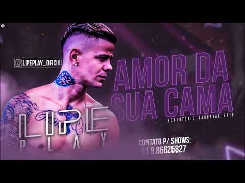 LIPE PLAY  AMOR DA SUA CAMA   VERSÃO 2018