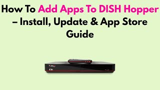 How To Add Apps To DISH Hopper – Install, Update & App Store Guide