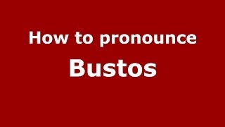 How to pronounce Bustos