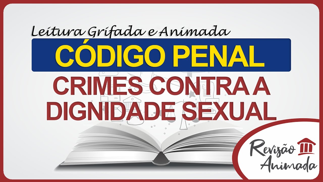 Leitura da Parte Especial do Código Penal - Crimes Contra a Dignidade Sexual - Art.213 a 234-C