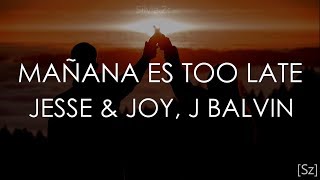 Jesse &amp; Joy, J Balvin - Mañana Es Too Late (Letra)