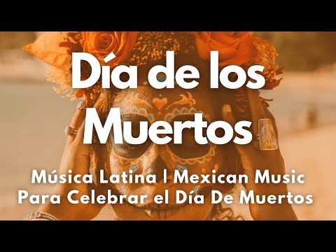 Música Mexicana Para Celebrar El DIA DE LOS MUERTOS Latin Ritmos Musica Salsa Music Mexican Music