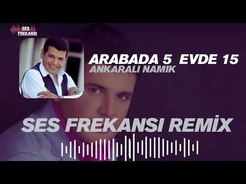 ANKARALI NAMIK - ARABADA 5  EVDE  15 ( SES FREKANSI REMİX )