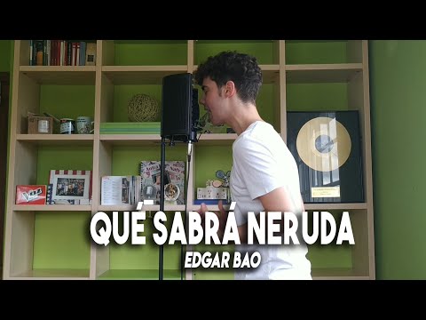 QUÉ SABRÁ NERUDA | EDGAR BAO