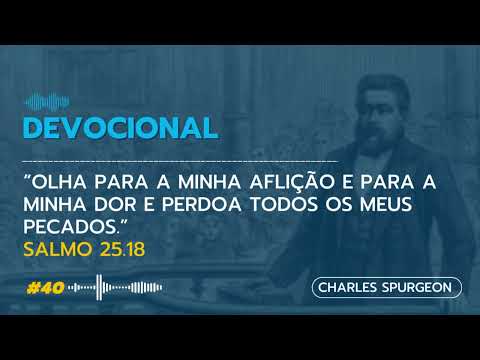 #40 Devocional Diário - CHARLES SPURGEON -  “Olha para a minha aflição” Salmo 25:18