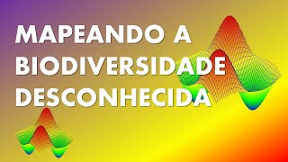 Mapeando a biodiversidade desconhecida