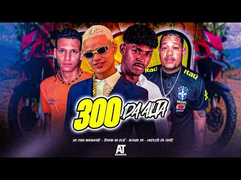 300 DA ALTA - NEGUIN ZN, TROVÃO NO BEAT, MODESTO DO CORTE E MC ROBI NOVAMENTE