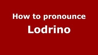 How to pronounce Lodrino