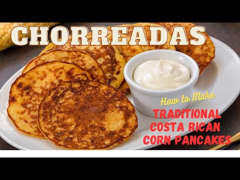 Chorreadas: How to Make Traditional Costa Rican Corn Pancakes