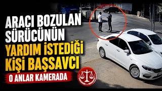 Aracı Bozulan Sürücünün Yardım İstediği Kişi Başsavcı Çıktı