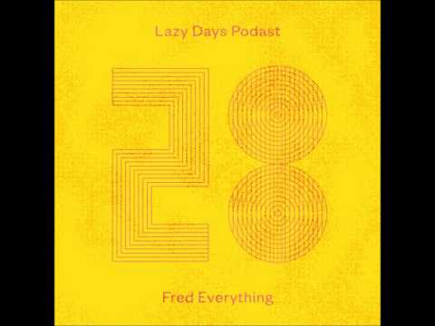 Fred Everything - Lazy Days Podcast 28
