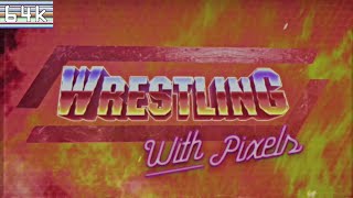 Wrestling With Pixels (Documentary Special)