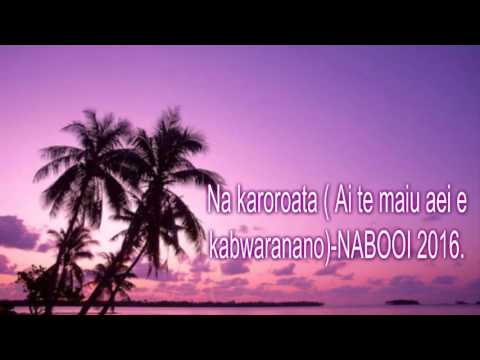 NA KAROROATA ( AI TE MAIU AEI E KABWARANANO )- NABOOI-2016.
