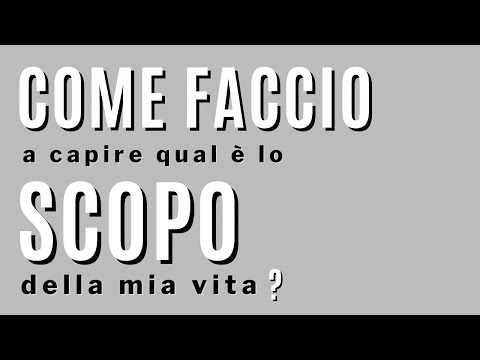 Come faccio a capire qual è lo scopo della mia vita? Qual è il mio talento?