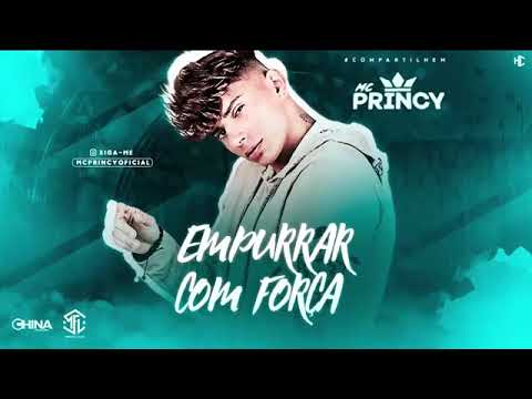 MC PRINCY - EMPURRAR COM FORÇA - MUSICA NOVA