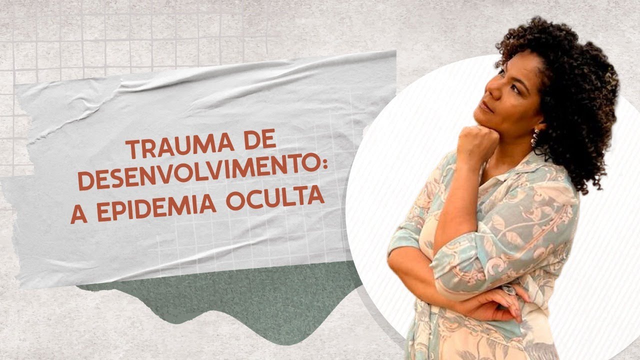 Trauma de desenvolvimento: a epidemia oculta