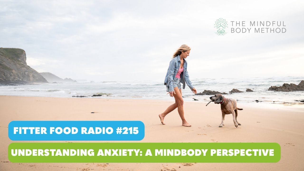 Fitter Food Radio #215 - Understanding Anxiety: A Mindbody Perspective