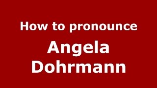 How to pronounce Angela Dohrmann