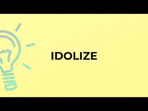 What is the meaning of the word IDOLIZE?
