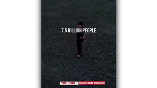 75 billion people on this earth and you let the op