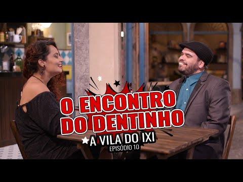 O ENCONTRO DO DENTINHO - EP 10 - VILA DO IXI