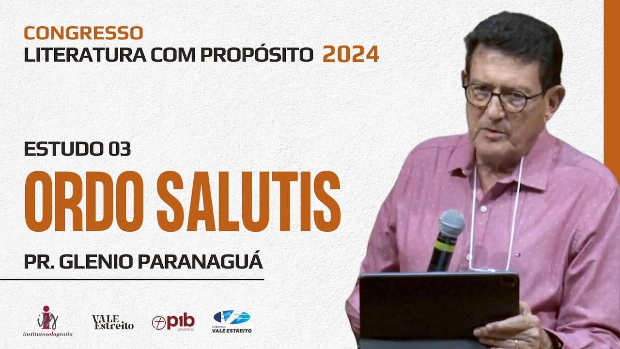03 - ORDO SALUTIS | Pr. Glenio Paranaguá | CONGRESSO LITERATURA COM PROPÓSITO 2024