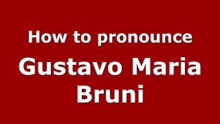 How to pronounce Gustavo Maria Bruni