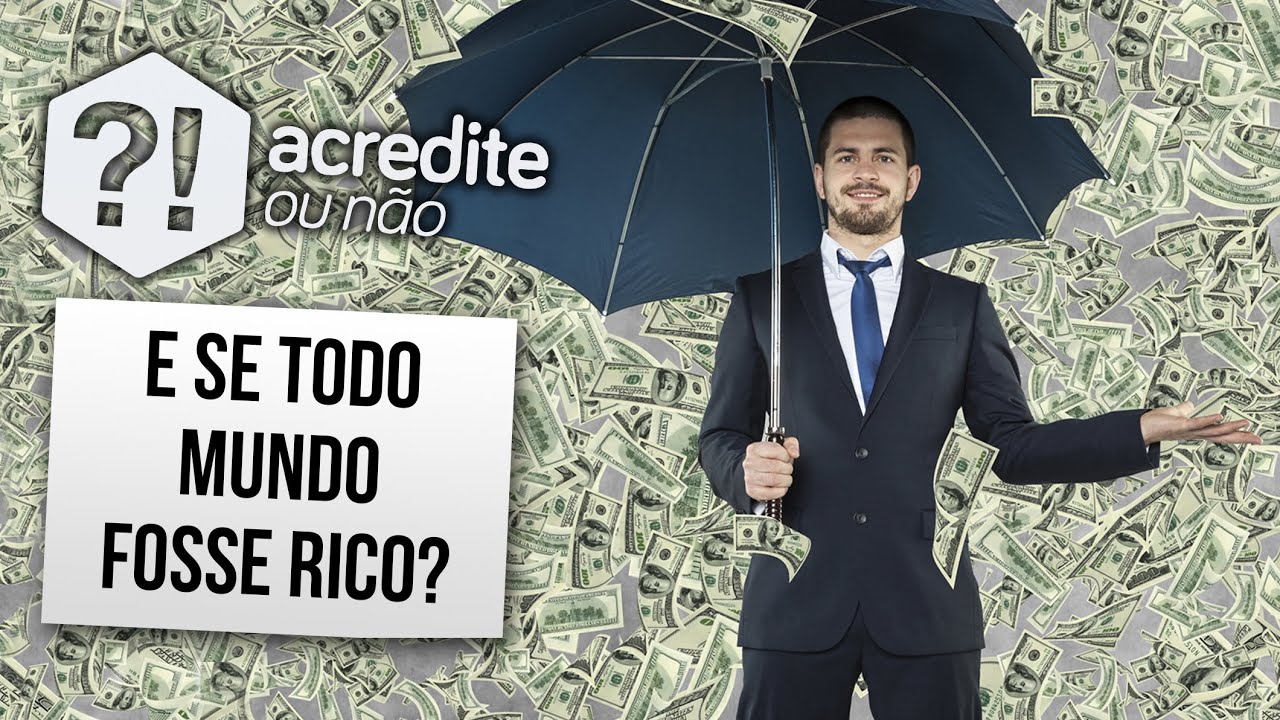 E SE TODO MUNDO FOSSE RICO