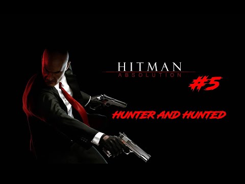 Hitman Absolution PART 5 "HUNTER AND HUNTED"  (Playthrough Series)