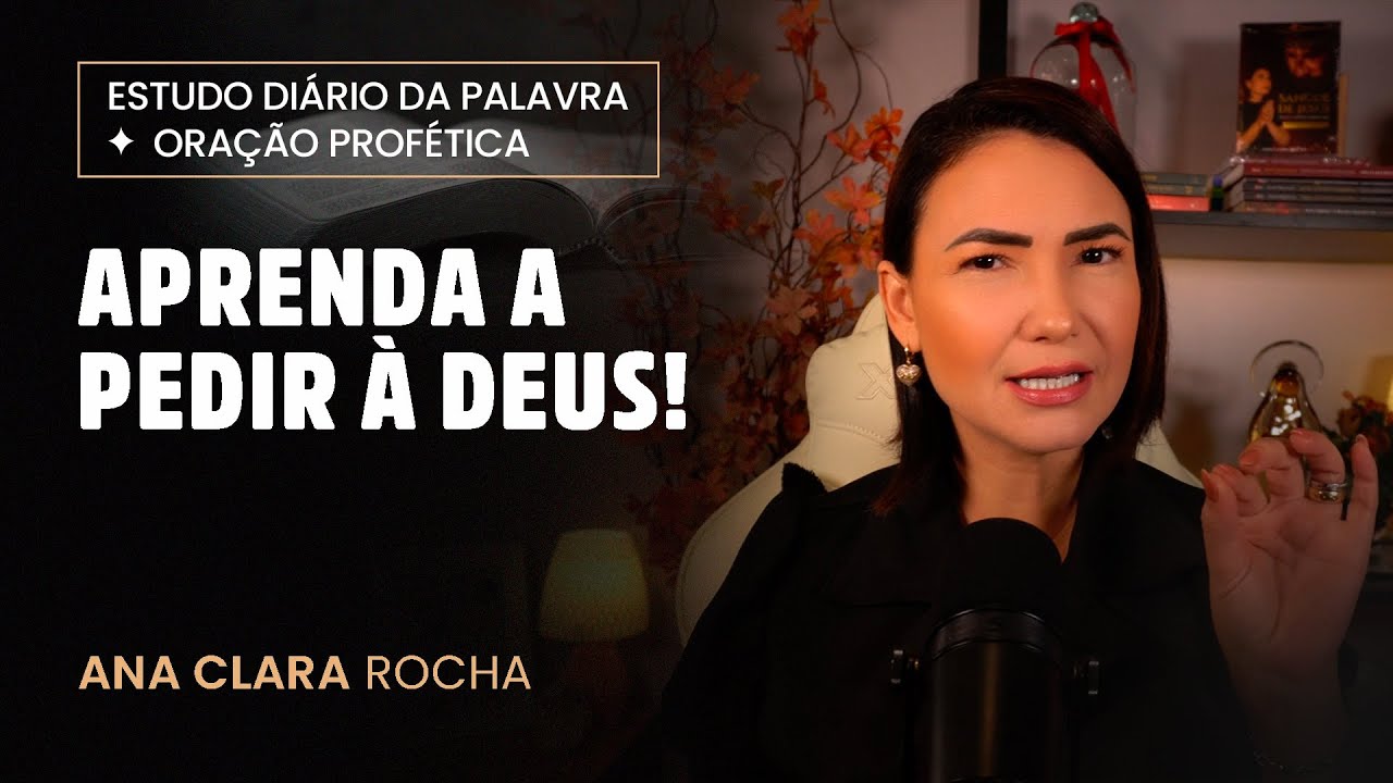 ORAÇÃO PROFÉTICA -  APRENDA A PEDIR À DEUS! / Ana Clara Rocha