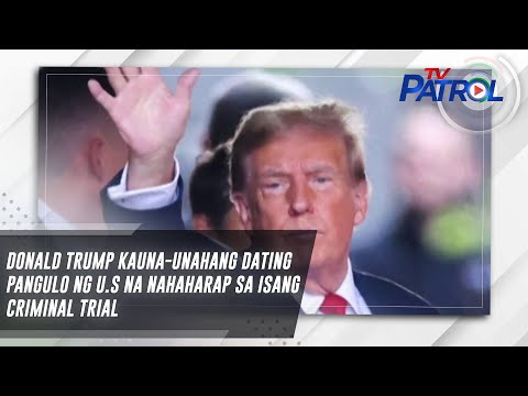 Donald Trump kauna-unahang dating pangulo ng U.S na nahaharap sa isang criminal trial TV Patrol