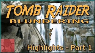 Tomb Raider Blundering - Highlights : PART 1