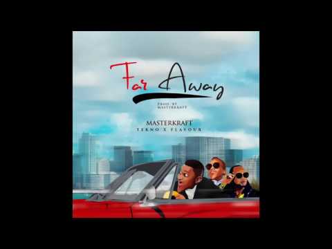 FAR AWAY- Masterkraft ft Tekno & Flavour