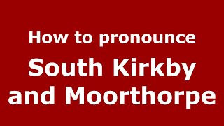 How to pronounce South Kirkby And Moorthorpe
