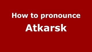 How to pronounce Atkarsk