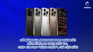 Có nên mua iPhone 16 Pro Max cũ hay không?