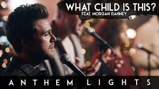 What Child Is This? (Feat. Morgan Ranney) | Anthem Lights