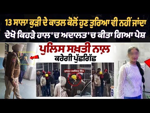 13 ਸਾਲਾ ਕੁੜੀ ਦੇ ਕਾਤਲ ਕੋਲੋਂ ਹੁਣ ਤੁਰਿਆ ਵੀ ਨਹੀਂ ਜਾਂਦਾ, ਦੇਖੋ...