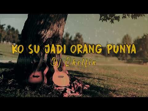 Ko Su Jadi Orang Punya_Official Video Lirik (Dj Qhelfin)