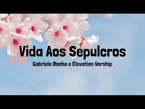Vida aos Sepulcros - Gabriela Rocha e Elevation Worship (Flor)
