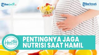 Pentingnya Menjaga Nutrisi saat Kehamilan, Mulai dari Promil hingga Trimester Ketiga