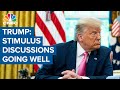 President Donald Trump: Stimulus discussions are going well President Donald Trump: Stimulus discussions are going well