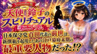 天使鈴子のスピリチュアルミニコラム「日本保守党百田代表の前世は、新撰組を起用したあの江戸幕府末期の最重要人物だった！？