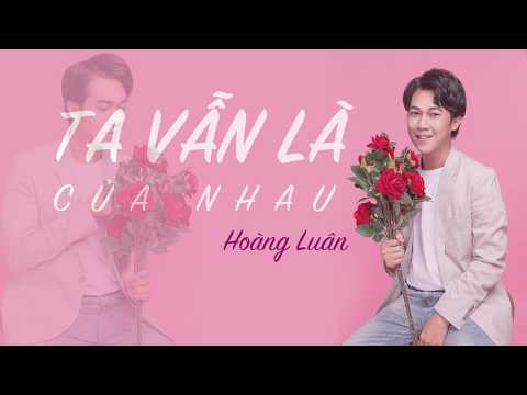Ta vẫn mãi là của nhau - Hoàng Luân