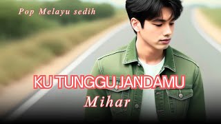 Download lagu KU TUNGGU JANDAMU - MIHAR POP MELAYU SEDIH SANGAT MENYENTUH HATI BIKIN GALAU mp3