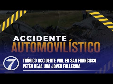 Trágico accidente vial en San Francisco Petén deja una joven fallecida