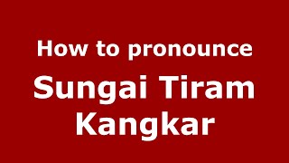 How to pronounce Sungai Tiram Kangkar